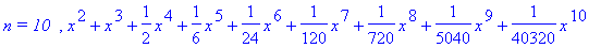 `n = 10  `, x^2+x^3+1/2*x^4+1/6*x^5+1/24*x^6+1/120*x^7+1/720*x^8+1/5040*x^9+1/40320*x^10