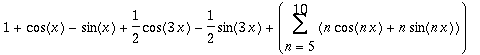 1+cos(x)-sin(x)+1/2*cos(3*x)-1/2*sin(3*x)+Sum(n*cos(n*x)+n*sin(n*x),n = 5 .. 10)