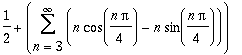 1/2+sum(n*cos(1/4*n*Pi)-n*sin(1/4*n*Pi),n = 3 .. infinity)