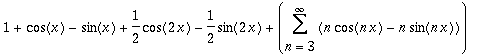 1+cos(x)-sin(x)+1/2*cos(2*x)-1/2*sin(2*x)+Sum(n*cos(n*x)-n*sin(n*x),n = 3 .. infinity)