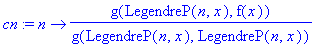 cn := n -> g(LegendreP(n,x),f(x))/g(LegendreP(n,x),LegendreP(n,x))