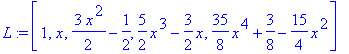 L := [1, x, 3/2*x^2-1/2, 5/2*x^3-3/2*x, 35/8*x^4+3/8-15/4*x^2]