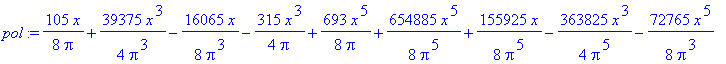 pol := 105/8/Pi*x+39375/4/Pi^3*x^3-16065/8/Pi^3*x-315/4/Pi*x^3+693/8/Pi*x^5+654885/8/Pi^5*x^5+155925/8/Pi^5*x-363825/4/Pi^5*x^3-72765/8/Pi^3*x^5