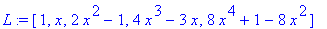 L := [1, x, 2*x^2-1, 4*x^3-3*x, 8*x^4+1-8*x^2]